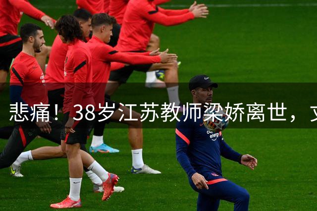 悲痛！38岁江苏教师梁娇离世，丈夫猝逝不足百日