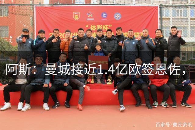 阿斯：曼城接近1.4亿欧签恩佐，合同签至2031年
